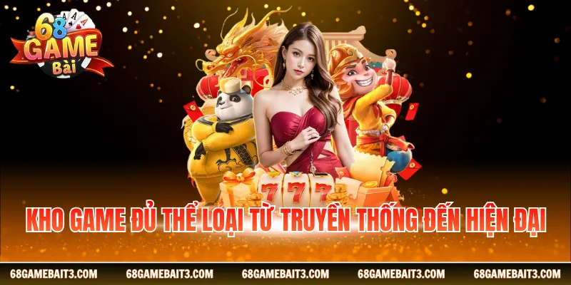 Kho game đủ thể loại từ truyền thống đến hiện đại